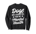 Dogs Are My Mental Health Sweatshirt - Graphic Print Unisex - T-Shirt, Sweatshirt, Hoodie