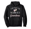I Cant Keep Calm Im Gonna Be Grandma Hoodie - Aesthetic Graphic Men Women - T-Shirt, Sweatshirt, Hoodie