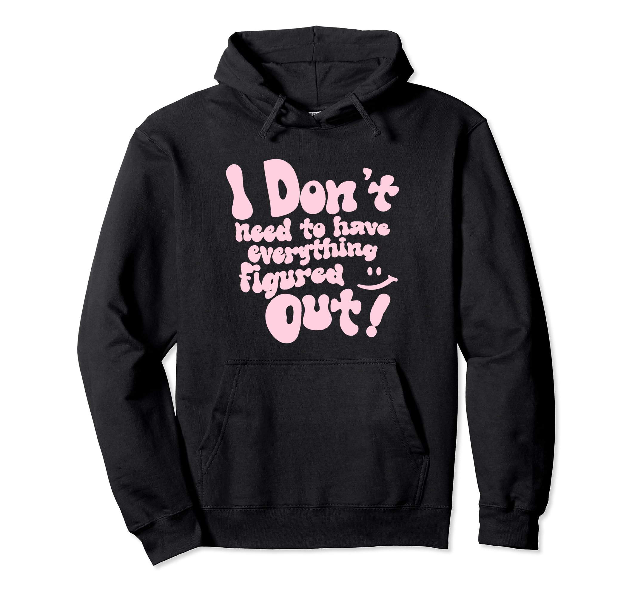 I Dont Need To Have Everything Figured Hoodie - Streetwear Style Unisex - T-Shirt, Sweatshirt, Hoodie