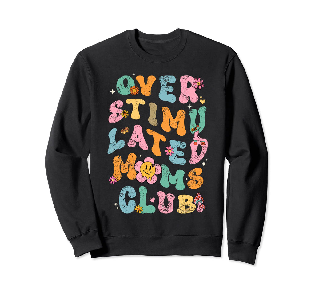 Overstimulated Moms Club Sweatshirt - Casual Everyday Wear Unisex - T-Shirt, Sweatshirt, Hoodie
