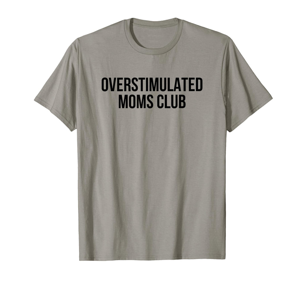 Overstimulated Moms Club T-Shirt - Casual Everyday Wear Men Women - T-Shirt, Sweatshirt, Hoodie