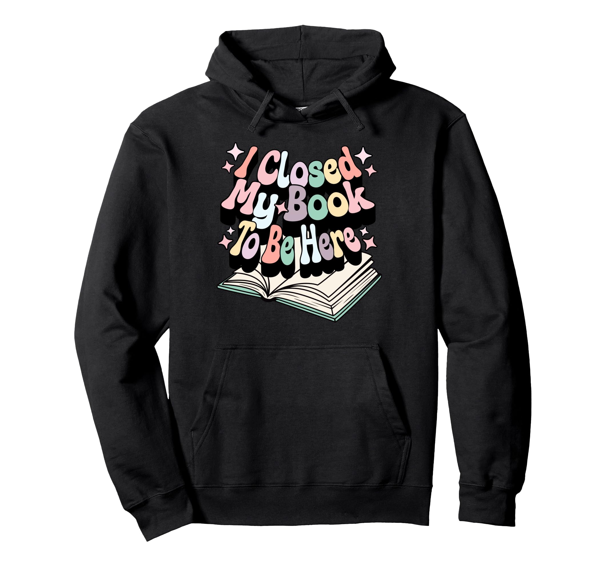 I Closed My Book To Be Here Book Lover Hoodie - Unique Graphic Men Women - T-Shirt, Sweatshirt, Hoodie
