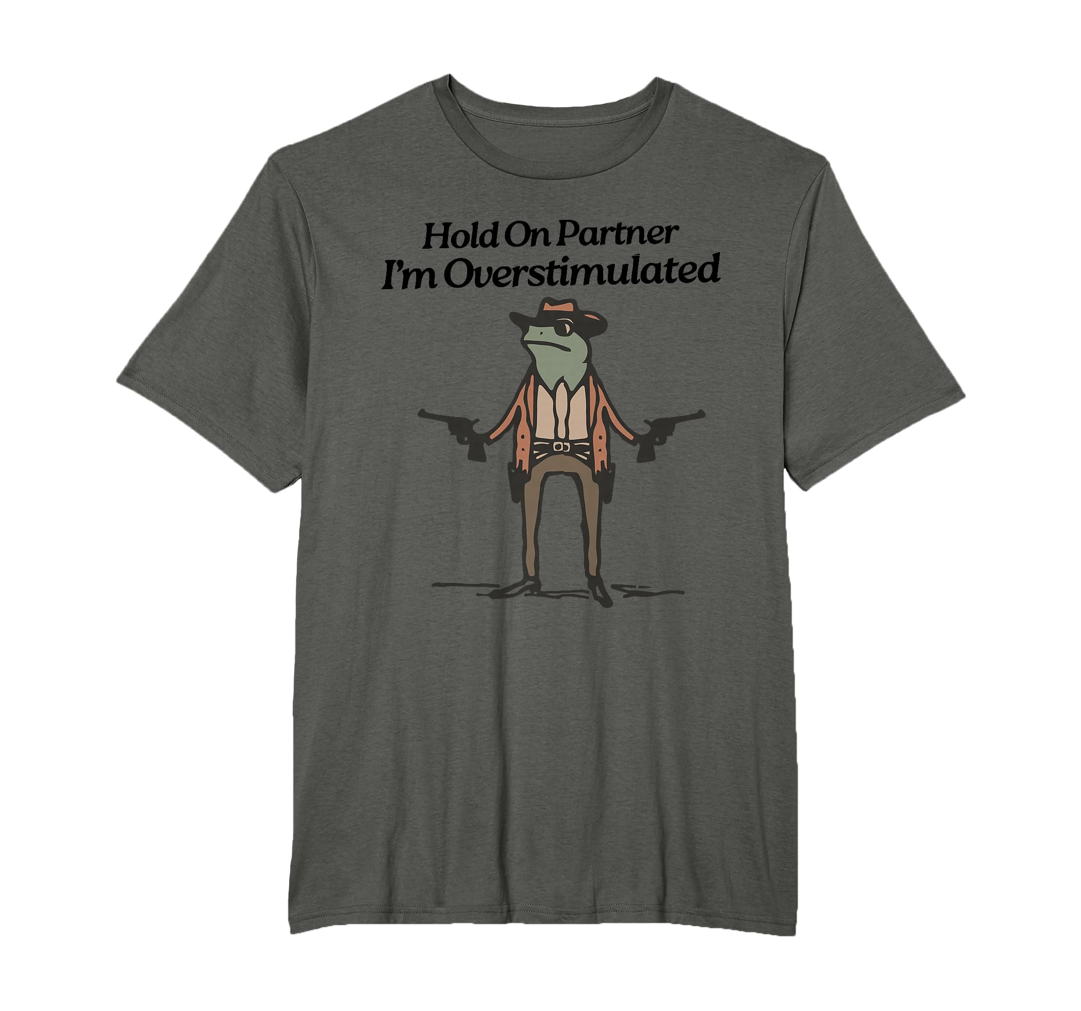 Hold Partner Im Overstimulated Frog T-Shirt - Trendy Graphic Unisex - T-Shirt, Sweatshirt, Hoodie