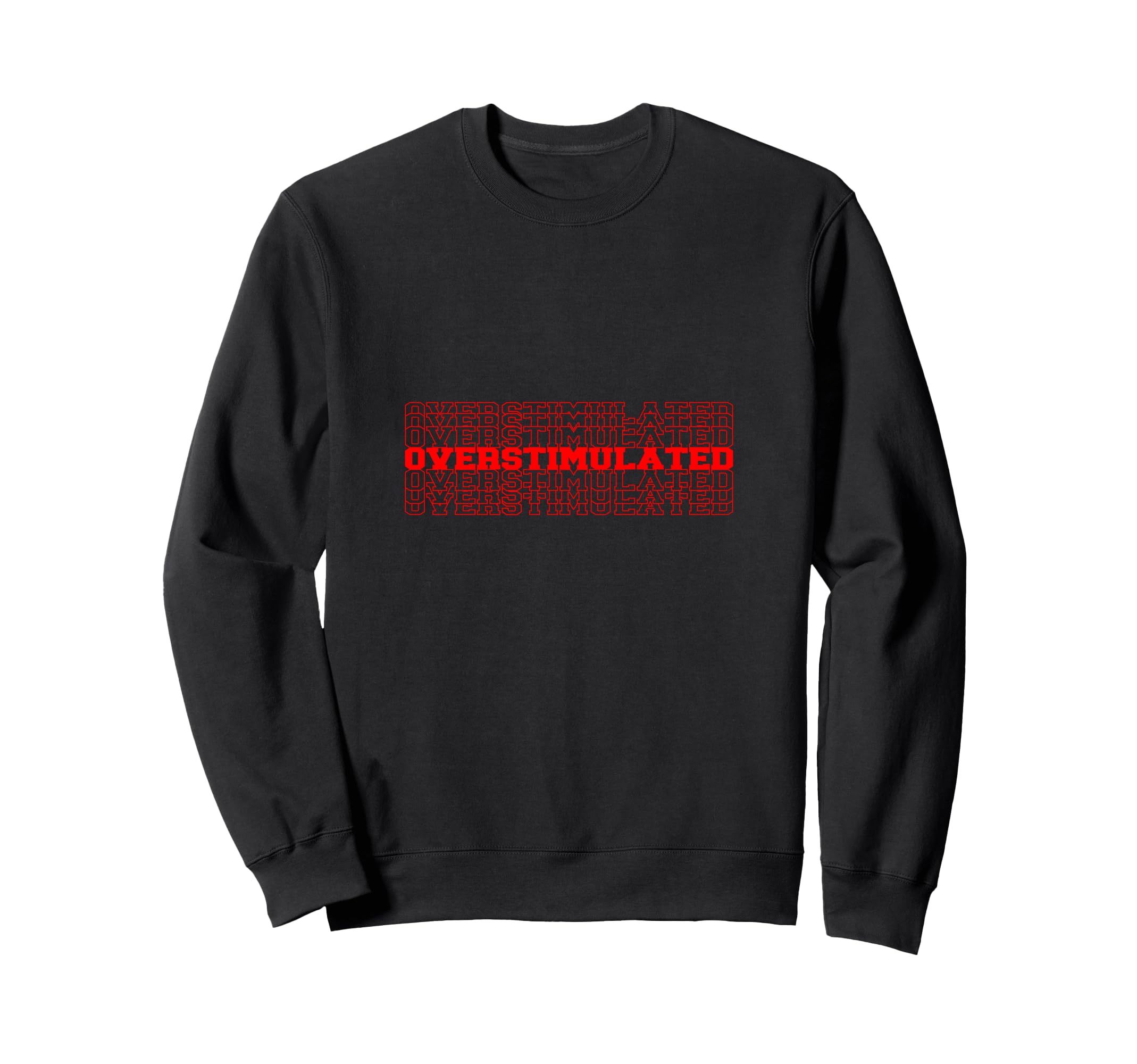 Overstimulated Stacked Text Sweatshirt - Custom Art Print for Adults - T-Shirt, Sweatshirt, Hoodie