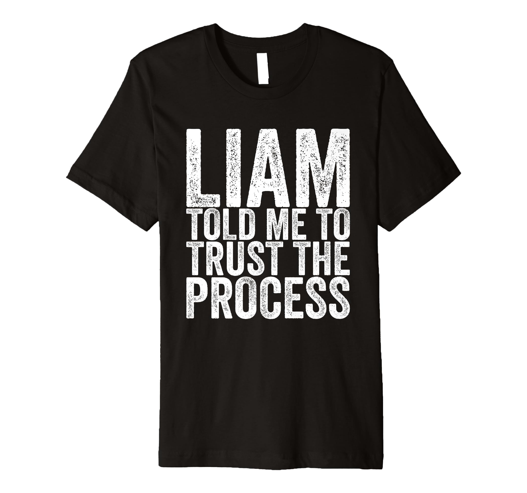 Liam Told Me To Trust Process T-Shirt - Graphic Print Men Women - T-Shirt, Sweatshirt, Hoodie