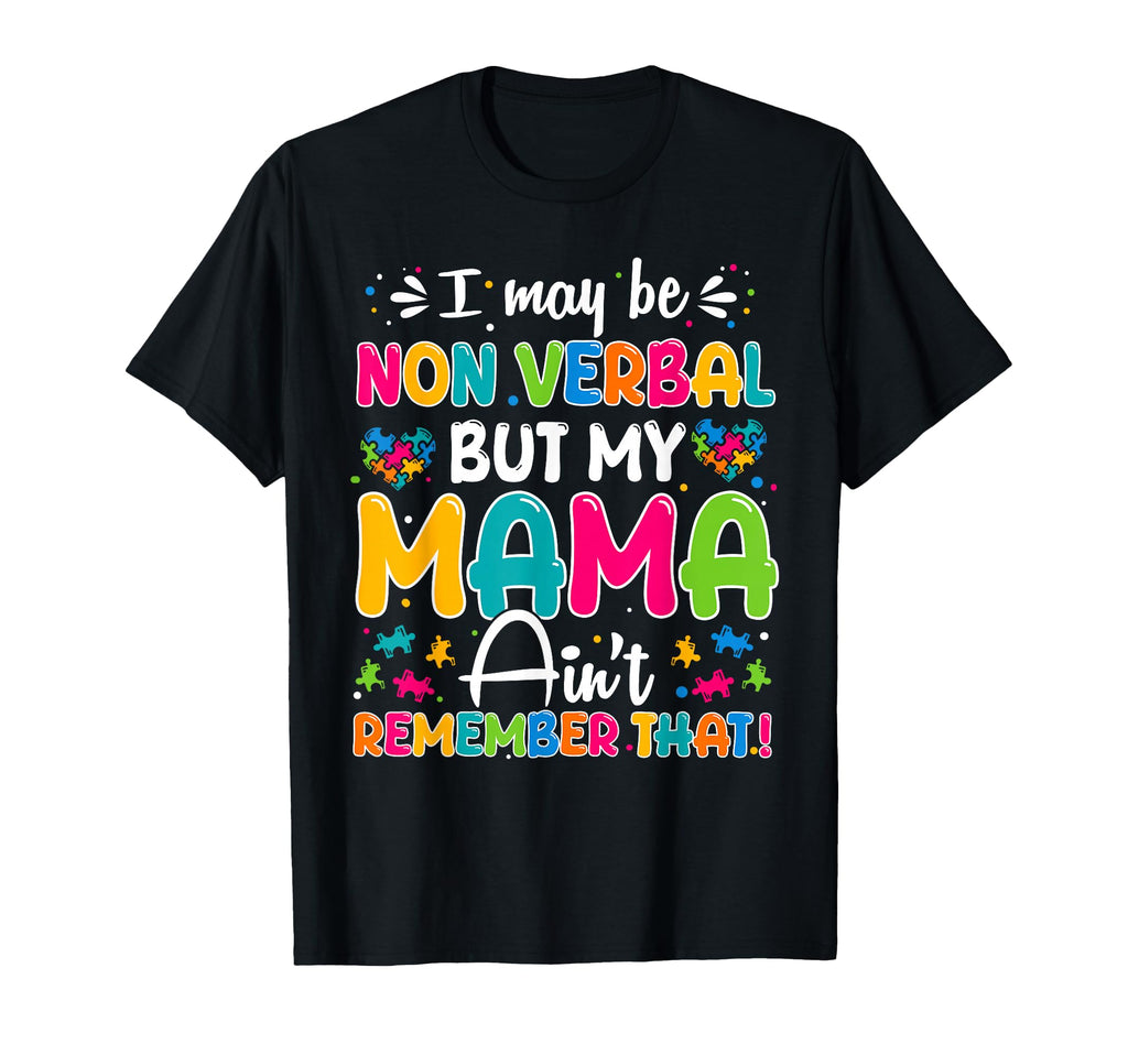 I May Be Non Verbal But My Mama Aint T-Shirt - Fun Novelty Design Unisex - T-Shirt, Sweatshirt, Hoodie
