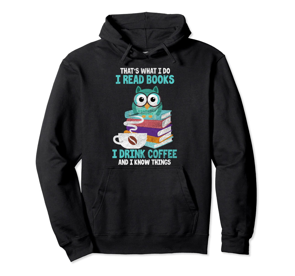I Read Books I Drink Coffee And I Know Hoodie - Novelty Apparel Unisex - T-Shirt, Sweatshirt, Hoodie