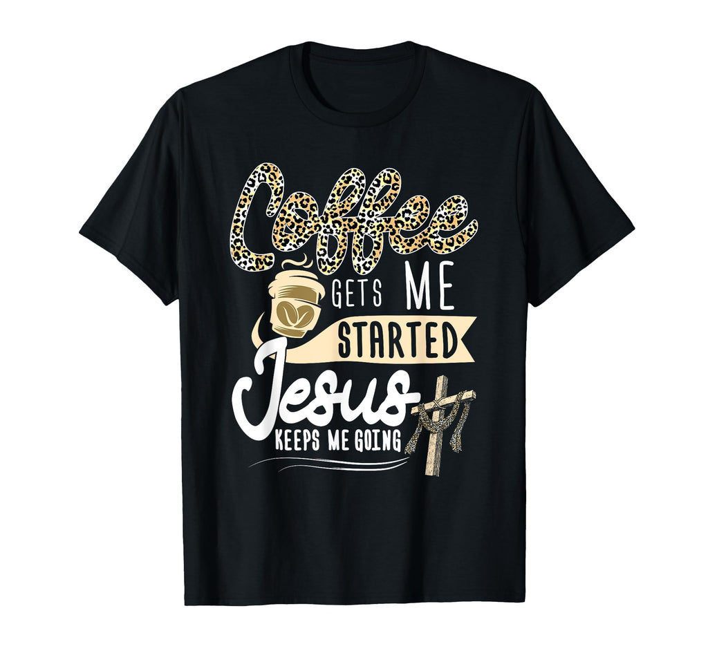 Coffee Gets Me Started Jesus Keeps T-Shirt - Streetwear Style for Adults - T-Shirt, Sweatshirt, Hoodie