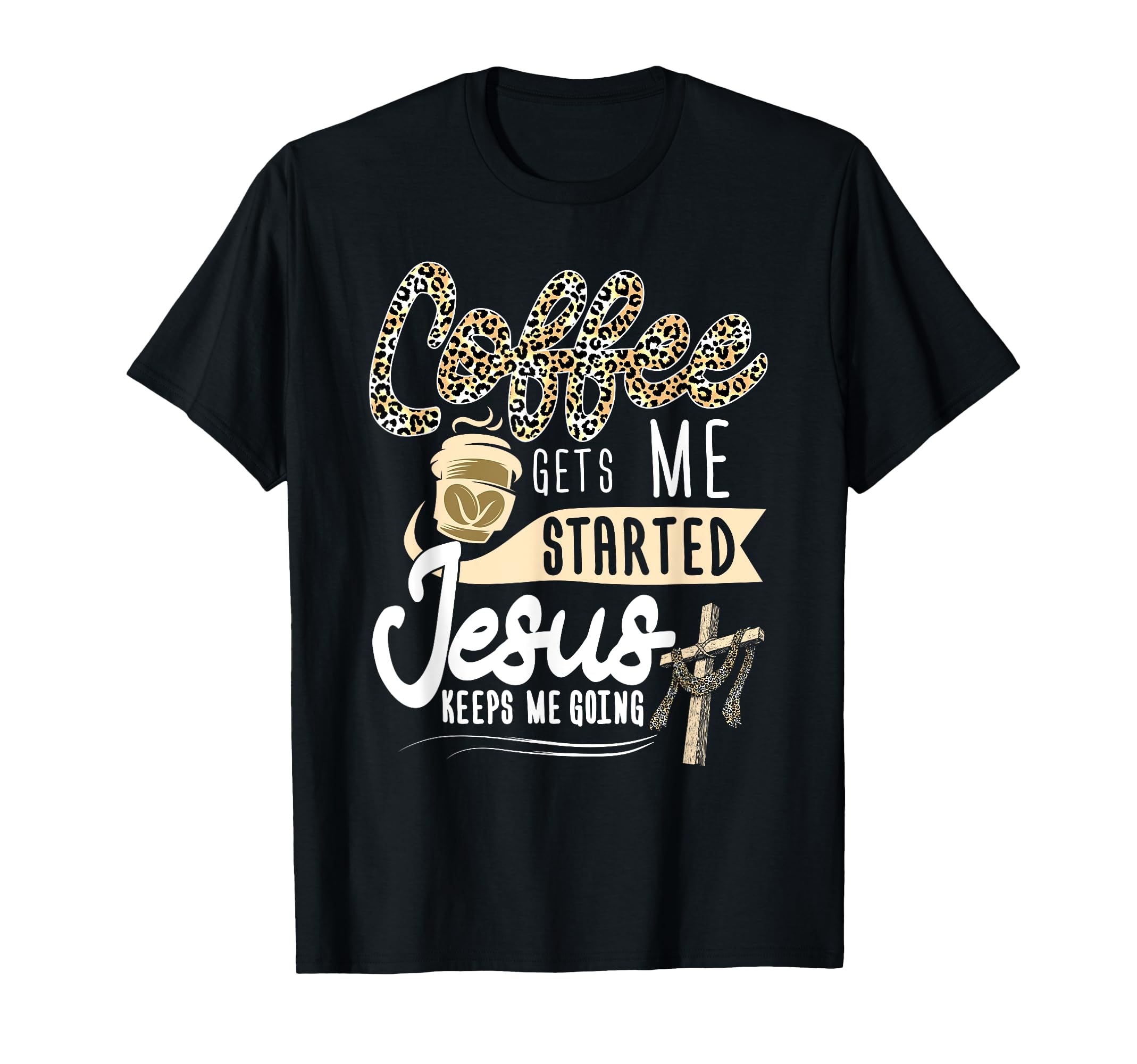 Coffee Gets Me Started Jesus Keeps T-Shirt - Streetwear Style for Adults - T-Shirt, Sweatshirt, Hoodie