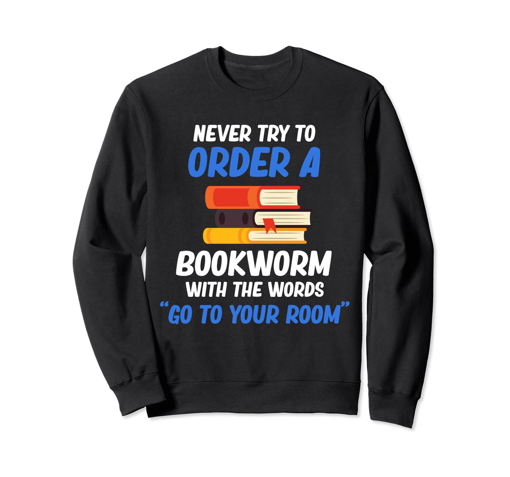Never Try To Order Bookworm Words Go Sweatshirt - Graphic Print Men Women - T-Shirt, Sweatshirt, Hoodie