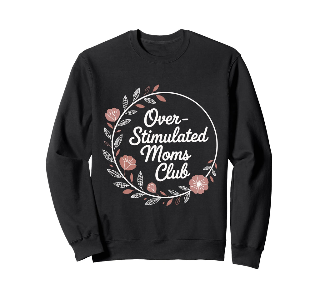 Overstimulated Moms Club Sweatshirt - Fun Novelty Design for Adults - T-Shirt, Sweatshirt, Hoodie