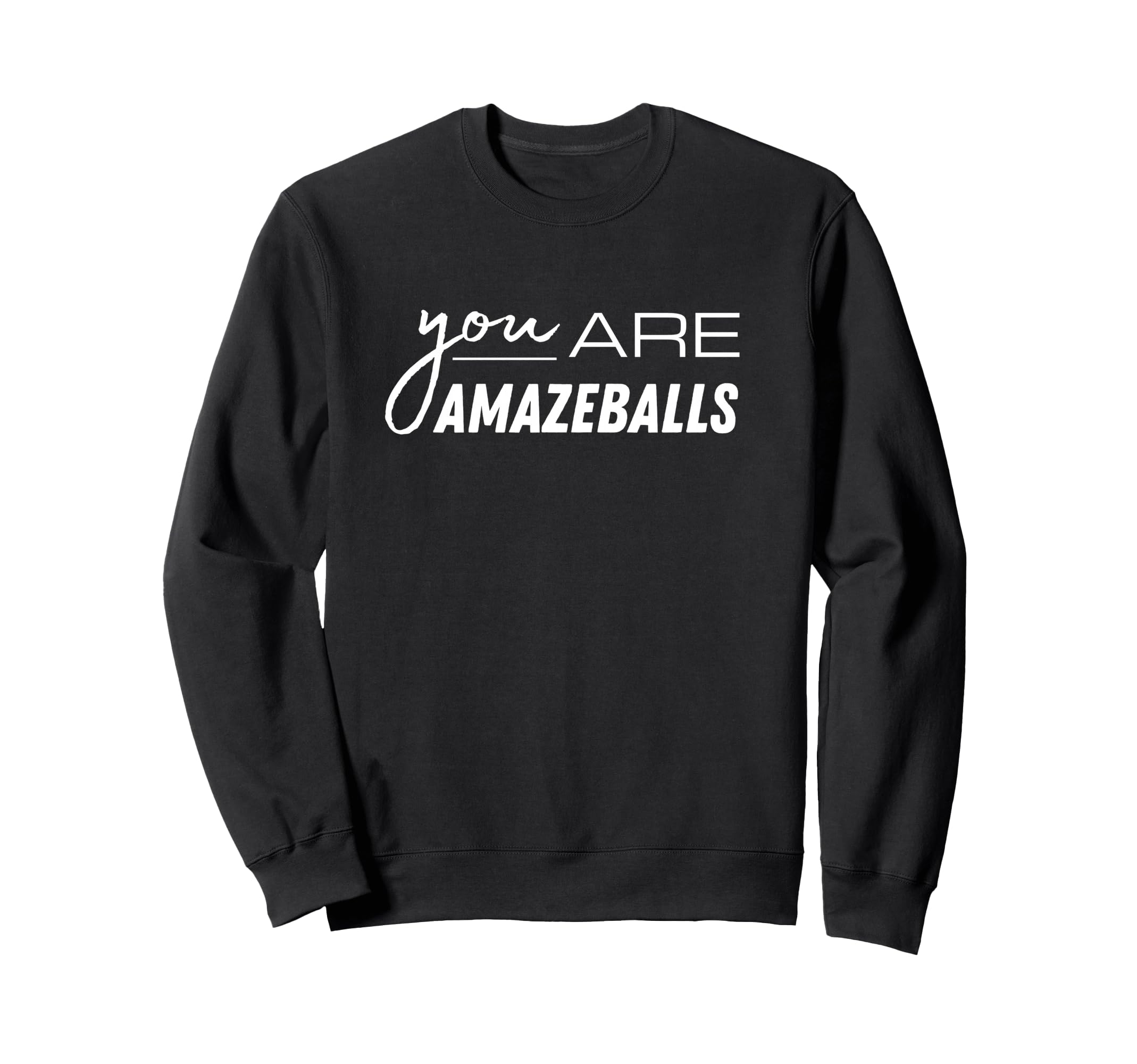 You Are Amazeballs Awesome Sweatshirt - Casual Everyday Wear for Adults - T-Shirt, Sweatshirt, Hoodie