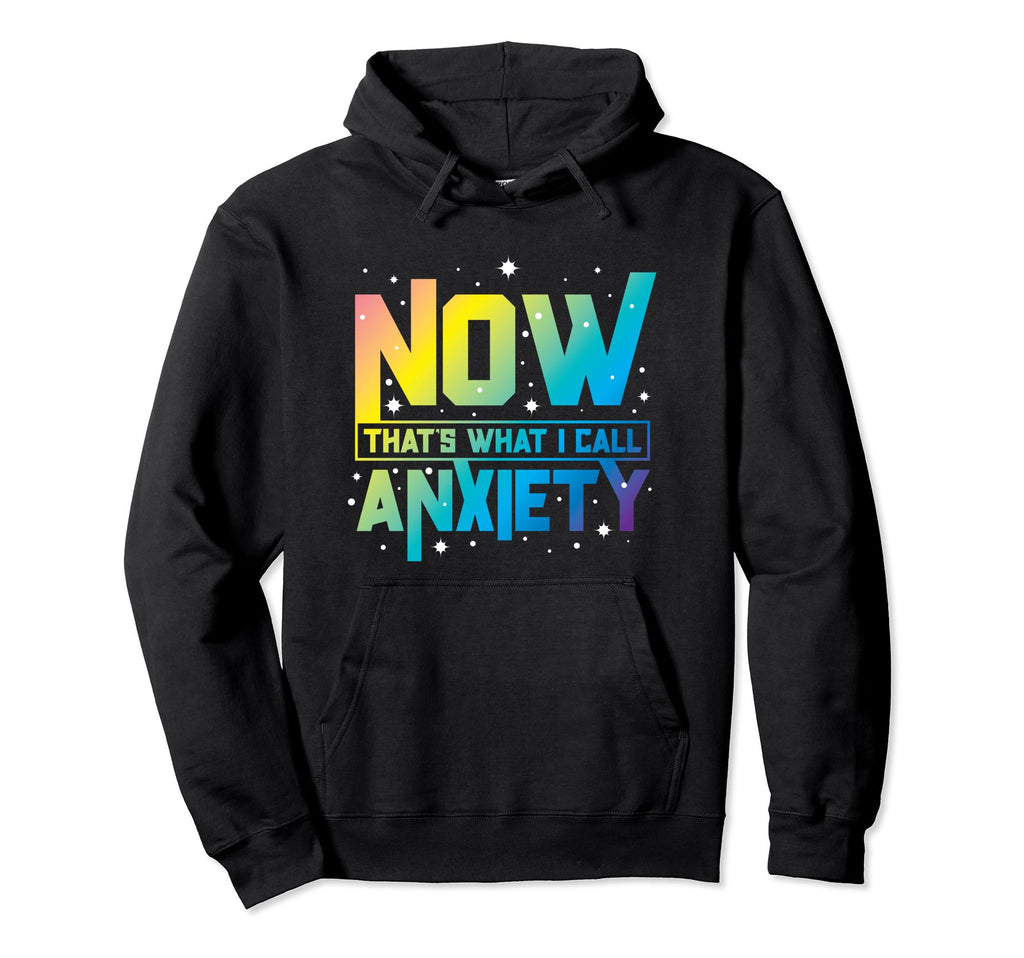 Now Thats What I Call Anxiety Mental Hoodie - Streetwear Style Unisex - T-Shirt, Sweatshirt, Hoodie