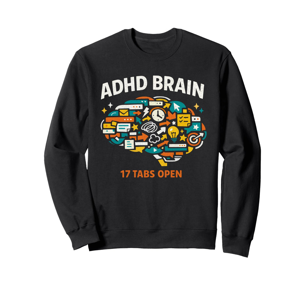Adhd Brain 17 Tabs Open Sweatshirt - Graphic Print for Adults - T-Shirt, Sweatshirt, Hoodie
