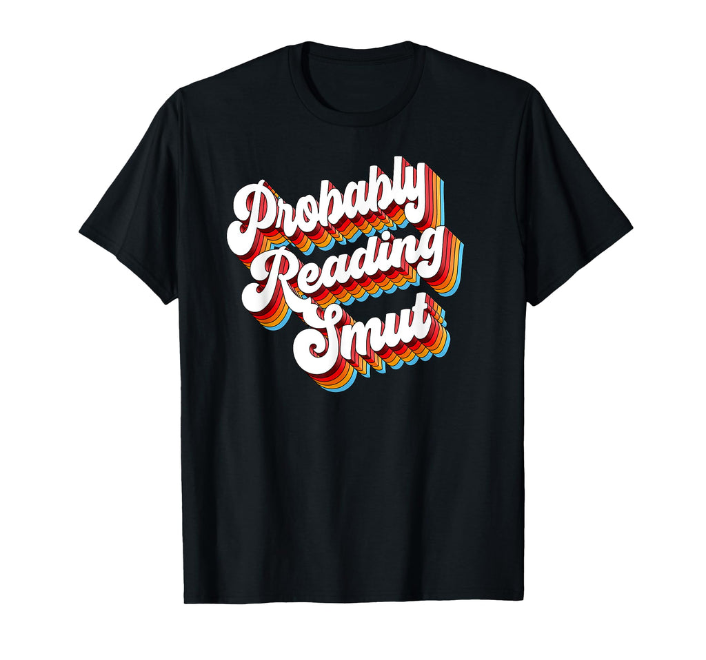 Sarcastic Probably Reading Smut T-Shirt - Graphic Print Unisex - T-Shirt, Sweatshirt, Hoodie