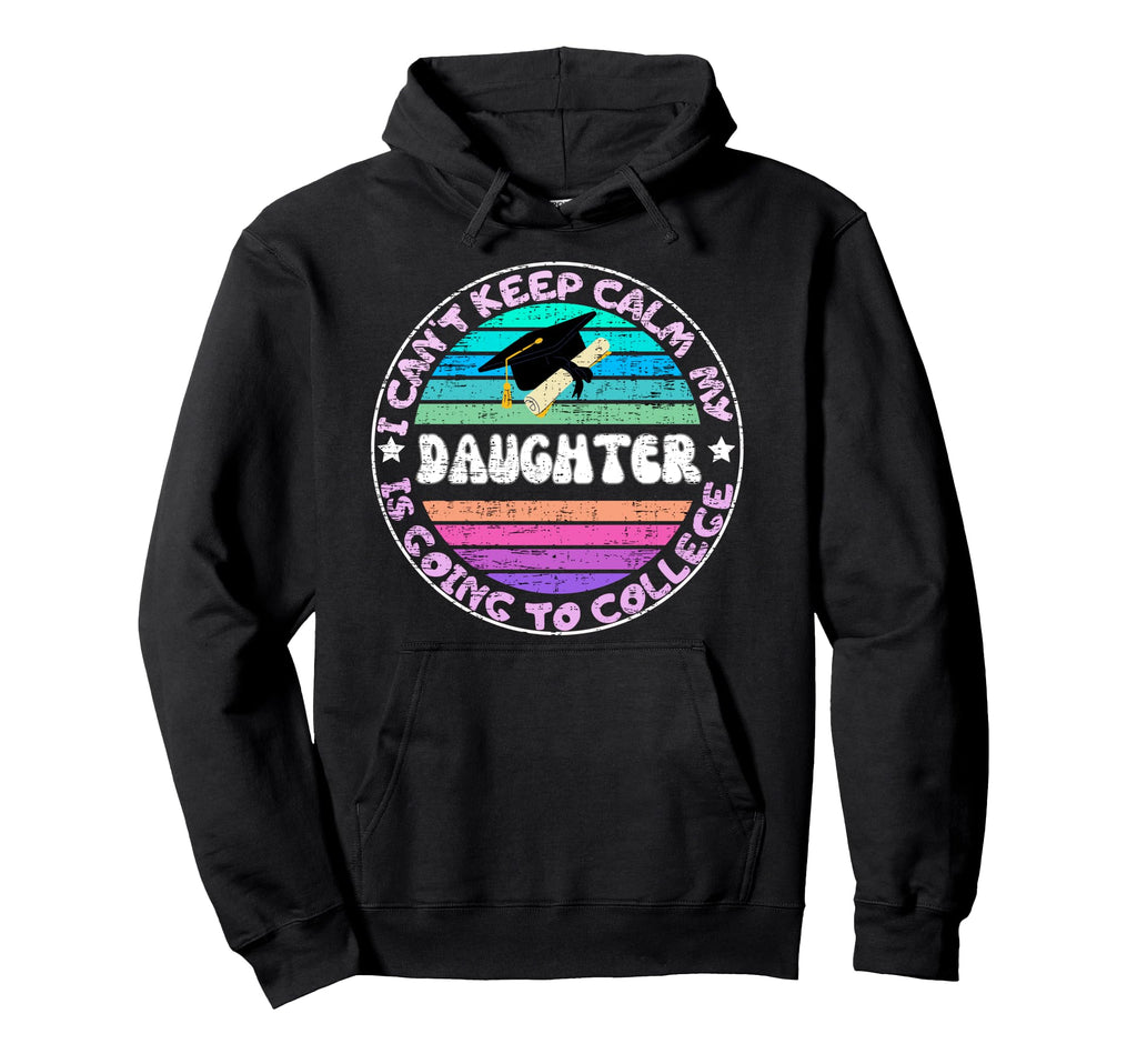 I Cant Keep Calm My Daughter Is Going Hoodie - Unique Graphic for Adults - T-Shirt, Sweatshirt, Hoodie