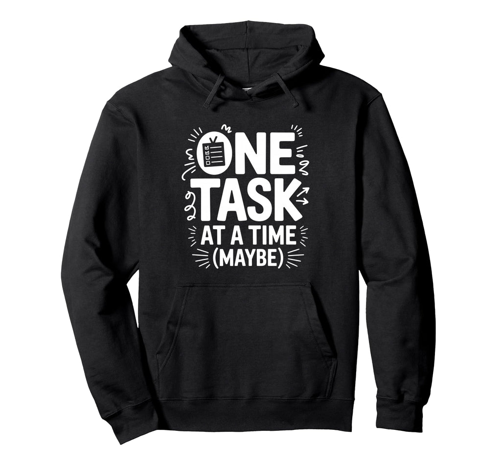 One Task Time Maybe Adhd Anxiety Hoodie - Custom Art Print for Adults - T-Shirt, Sweatshirt, Hoodie