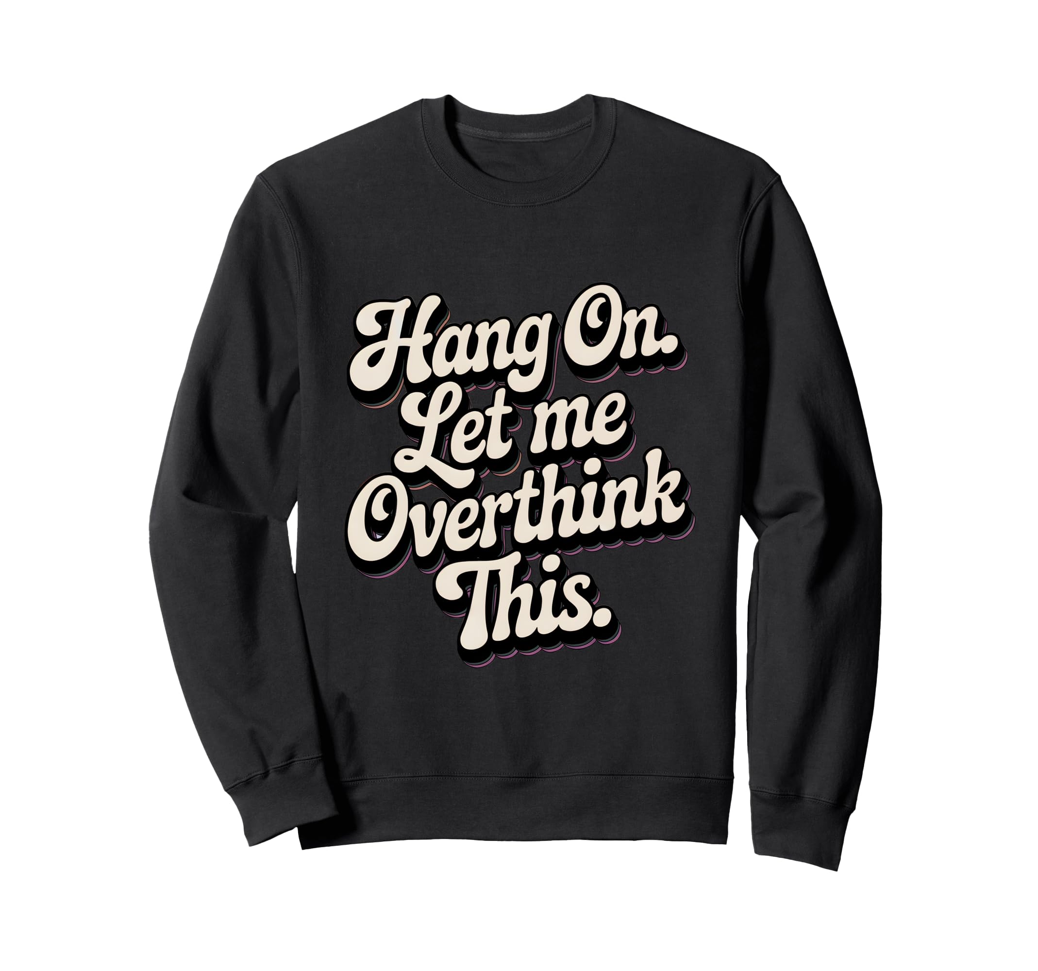 Hang Let Me Overthink This Funny Slogan Sweatshirt - Trendy Graphic Unisex - T-Shirt, Sweatshirt, Hoodie