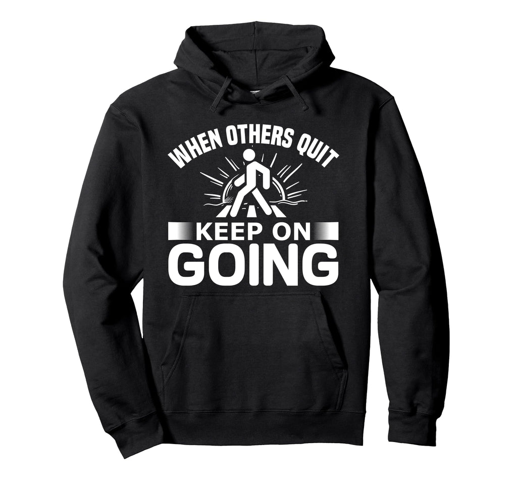 When Others Quit I Keep Going Workout Hoodie - Novelty Apparel for Adults - T-Shirt, Sweatshirt, Hoodie