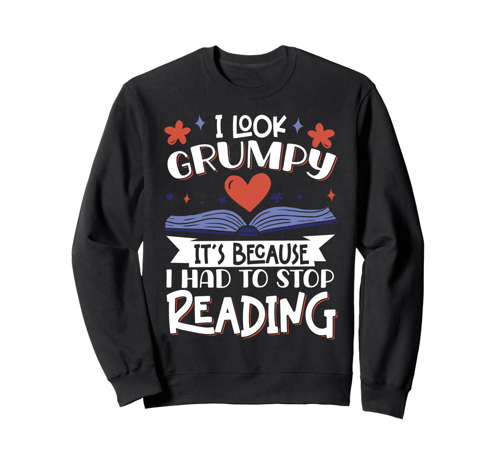 I Grumpy Its Because I Had To Sweatshirt - Aesthetic Graphic Men Women - T-Shirt, Sweatshirt, Hoodie