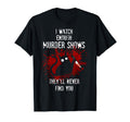 I Watch Enough Murder Shows They Ll Never T-Shirt - Trendy Graphic Unisex - T-Shirt, Sweatshirt, Hoodie