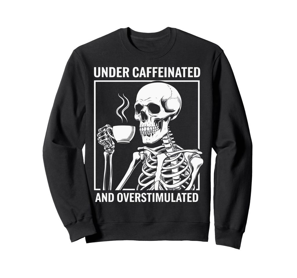 Under Caffeinated And Sweatshirt - Fun Novelty Design Men Women - T-Shirt, Sweatshirt, Hoodie