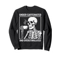 Under Caffeinated And Sweatshirt - Fun Novelty Design Men Women - T-Shirt, Sweatshirt, Hoodie