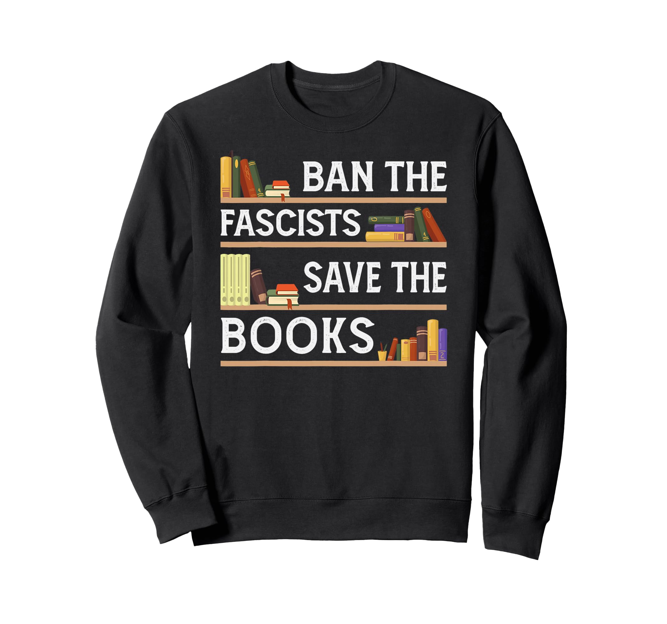 Ban Fascists Save Books Funny Sweatshirt - Casual Everyday Wear for Adults - T-Shirt, Sweatshirt, Hoodie