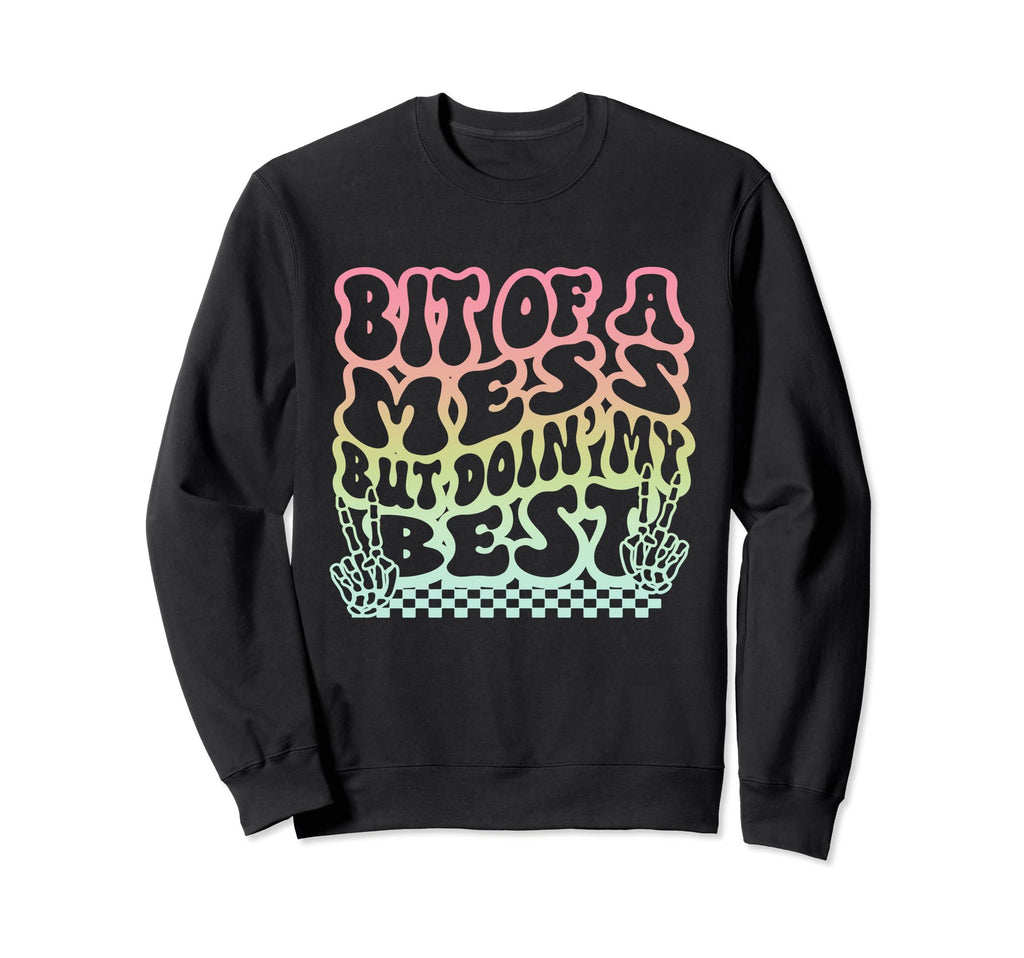 Bit Mess But Doin My Best Funny Sweatshirt - Custom Art Print for Adults - T-Shirt, Sweatshirt, Hoodie