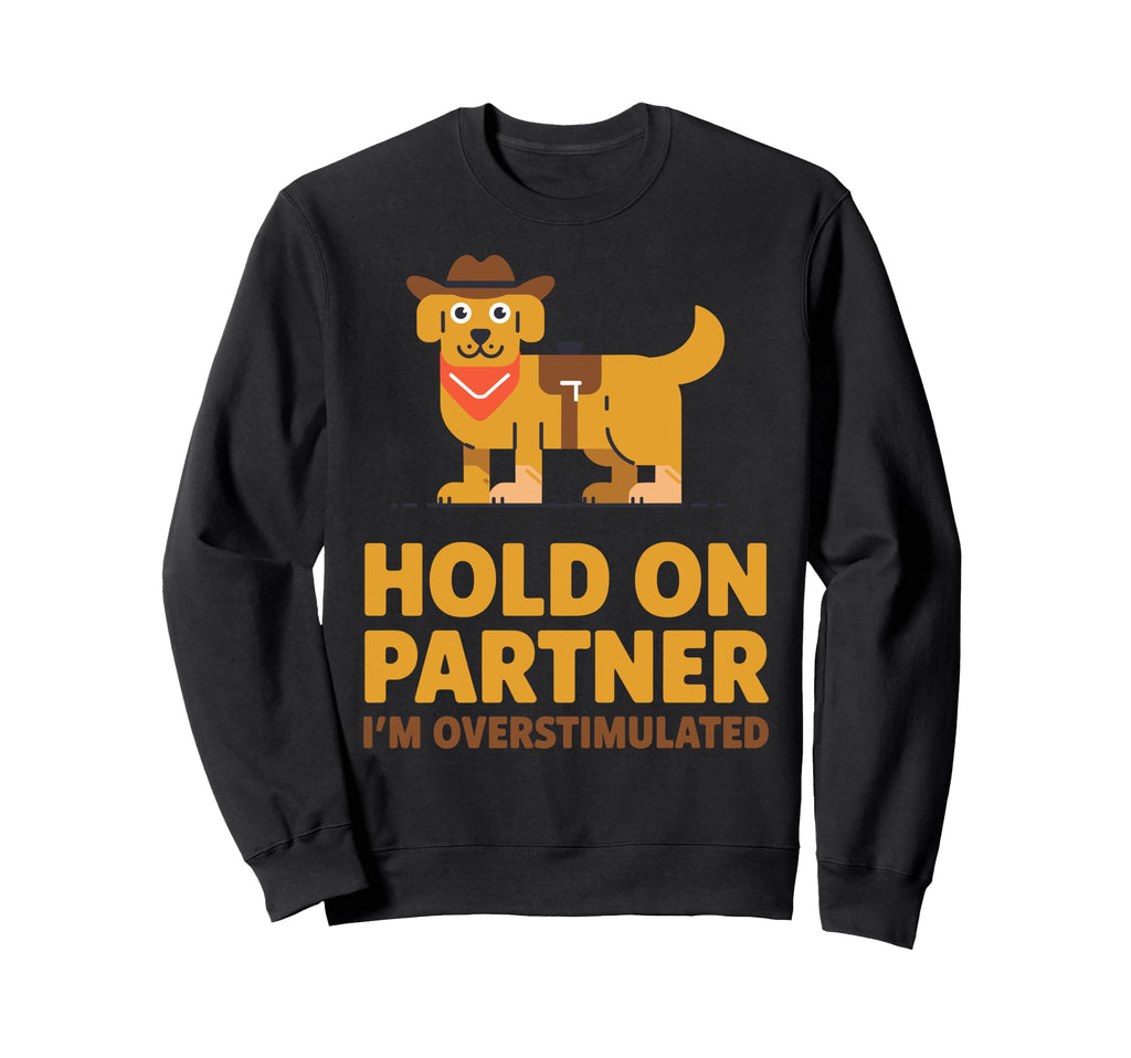 Hold Partner Im Overstimulated Western Sweatshirt - Unique Graphic Unisex - T-Shirt, Sweatshirt, Hoodie
