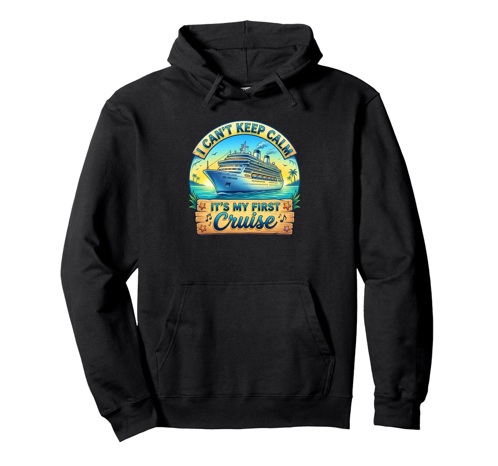 I Cant Keep Calm Its My First Cruise Hoodie - Graphic Print Unisex - T-Shirt, Sweatshirt, Hoodie
