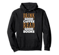 Drink Good Coffee Read Good Books Drink Hoodie - Minimalist Print Unisex - T-Shirt, Sweatshirt, Hoodie