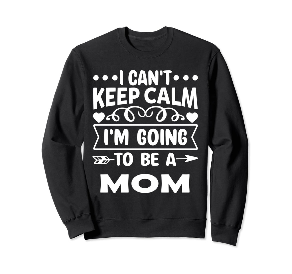 I Cant Keep Calm Iam Going To Be Sweatshirt - Custom Art Print Men Women - T-Shirt, Sweatshirt, Hoodie
