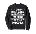 I Cant Keep Calm Iam Going To Be Sweatshirt - Custom Art Print Men Women - T-Shirt, Sweatshirt, Hoodie