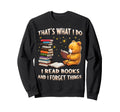 Thats What I Do I Read Books And Forget Sweatshirt - Unique Graphic Unisex - T-Shirt, Sweatshirt, Hoodie
