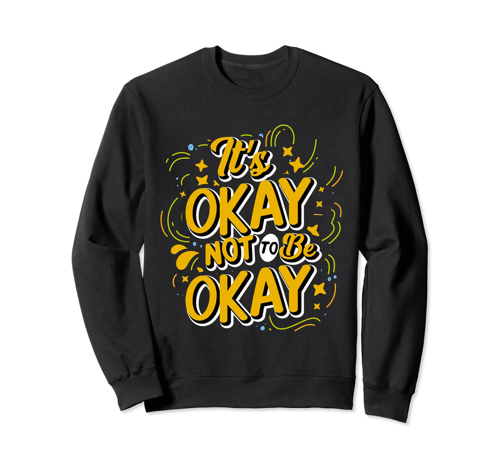 Its Okay Not To Be Okay Mental Sweatshirt - Graphic Print for Adults - T-Shirt, Sweatshirt, Hoodie
