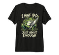 I Have Had Just About Enough Frog T-Shirt - Fun Novelty Design Men Women - T-Shirt, Sweatshirt, Hoodie