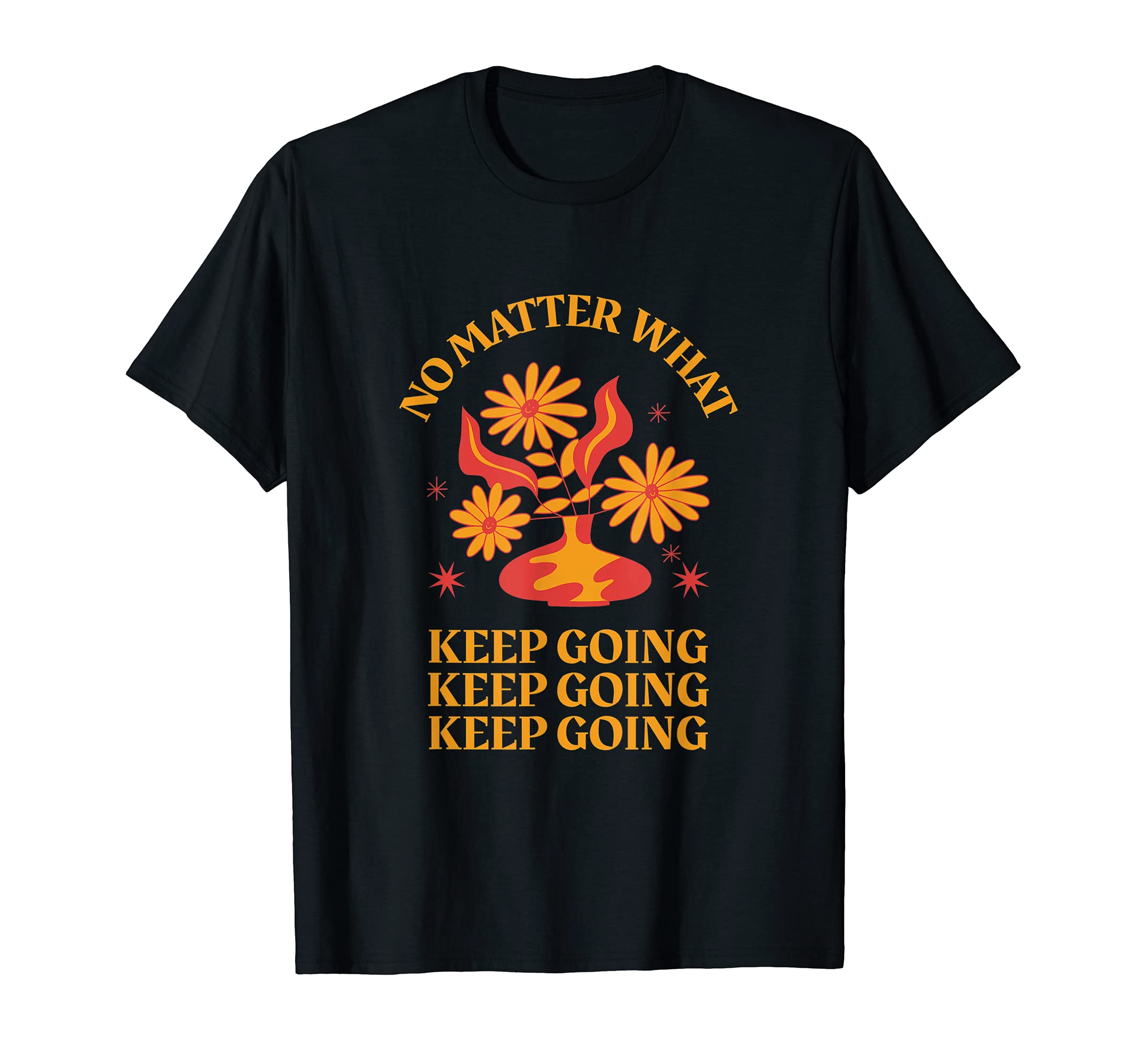 No Matter What Keep Going Inspirational T-Shirt - Novelty Apparel Unisex - T-Shirt, Sweatshirt, Hoodie