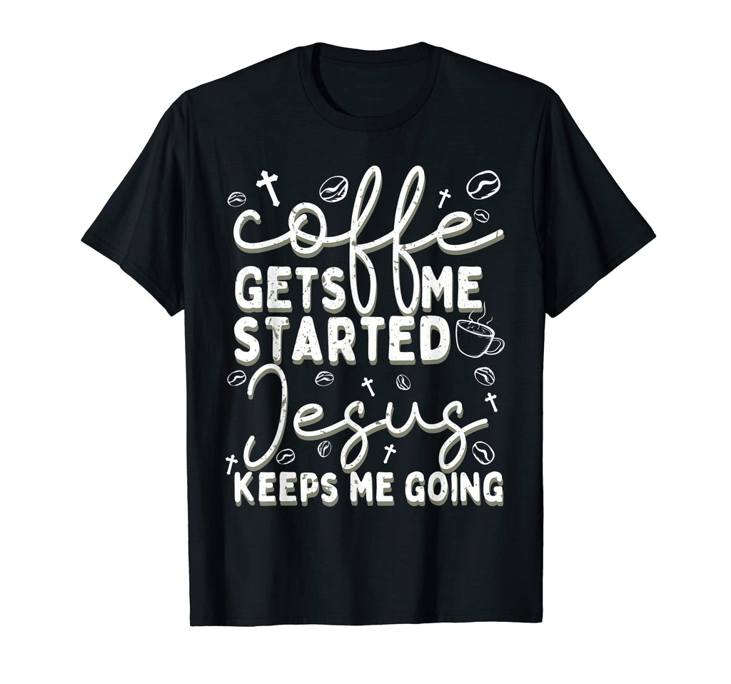 Coffee Gets Me Started Jesus Keeps T-Shirt - Aesthetic Graphic Men Women - T-Shirt, Sweatshirt, Hoodie