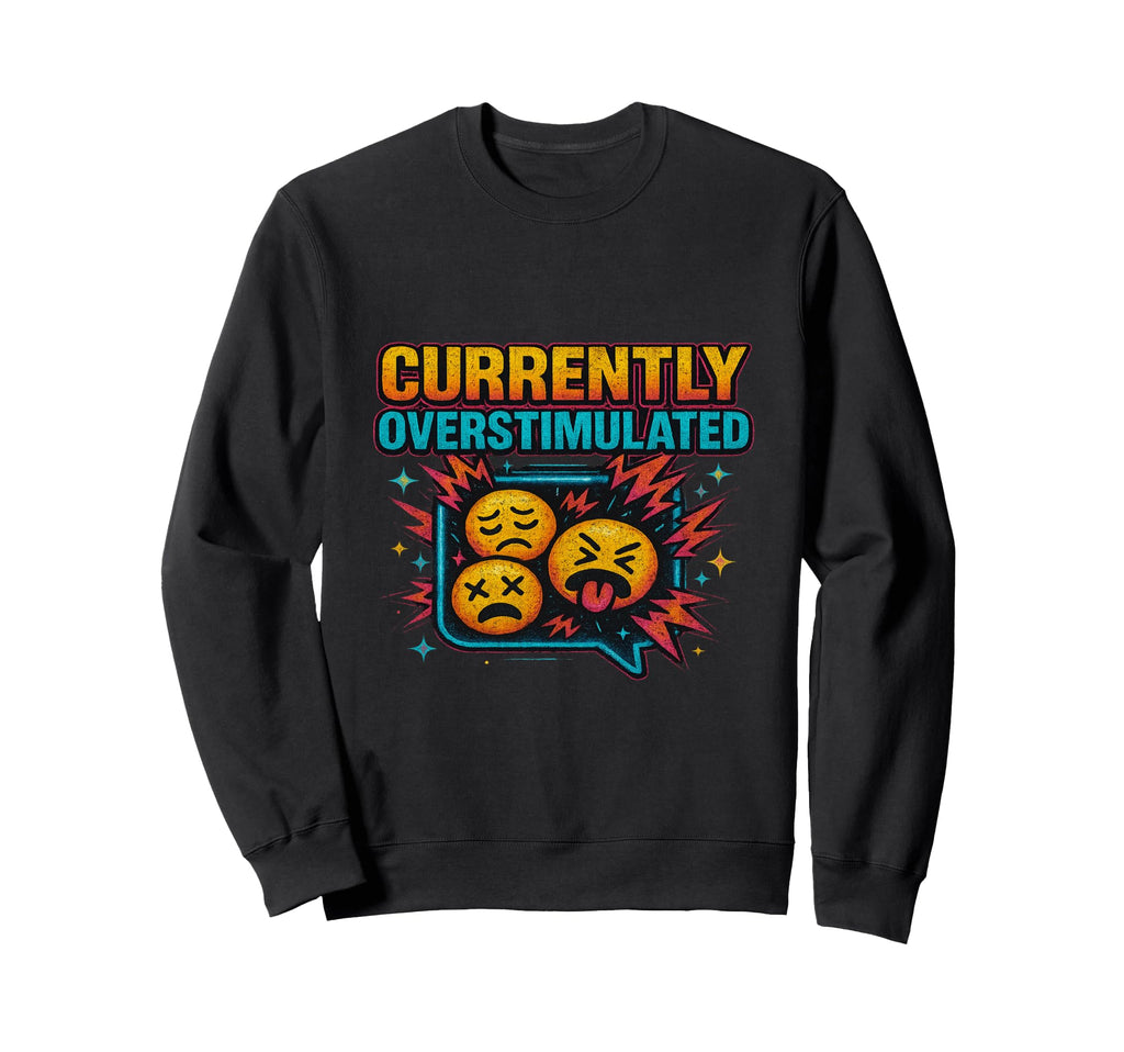 Currently Overstimulated Sweatshirt - Casual Everyday Wear for Adults - T-Shirt, Sweatshirt, Hoodie