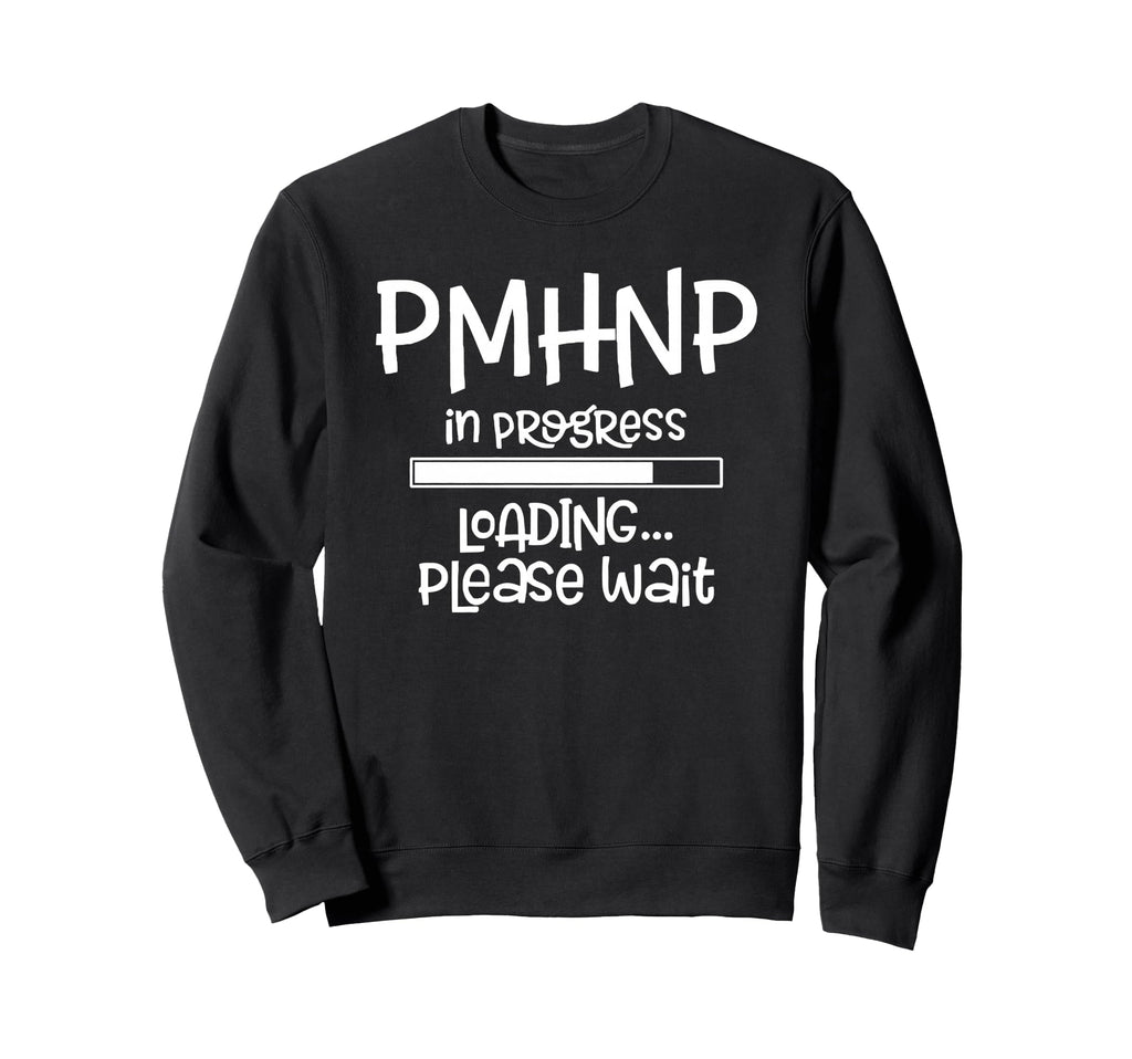Pmhnp Progress Loading Please Wait Sweatshirt - Trendy Graphic Unisex - T-Shirt, Sweatshirt, Hoodie