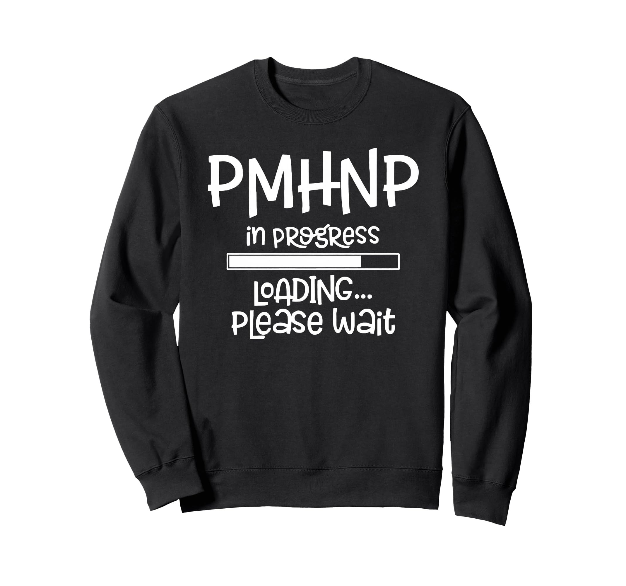 Pmhnp Progress Loading Please Wait Sweatshirt - Trendy Graphic Unisex - T-Shirt, Sweatshirt, Hoodie