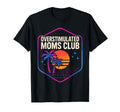 Overstimulated Moms Club Mothers Day T-Shirt - Novelty Apparel Men Women - T-Shirt, Sweatshirt, Hoodie