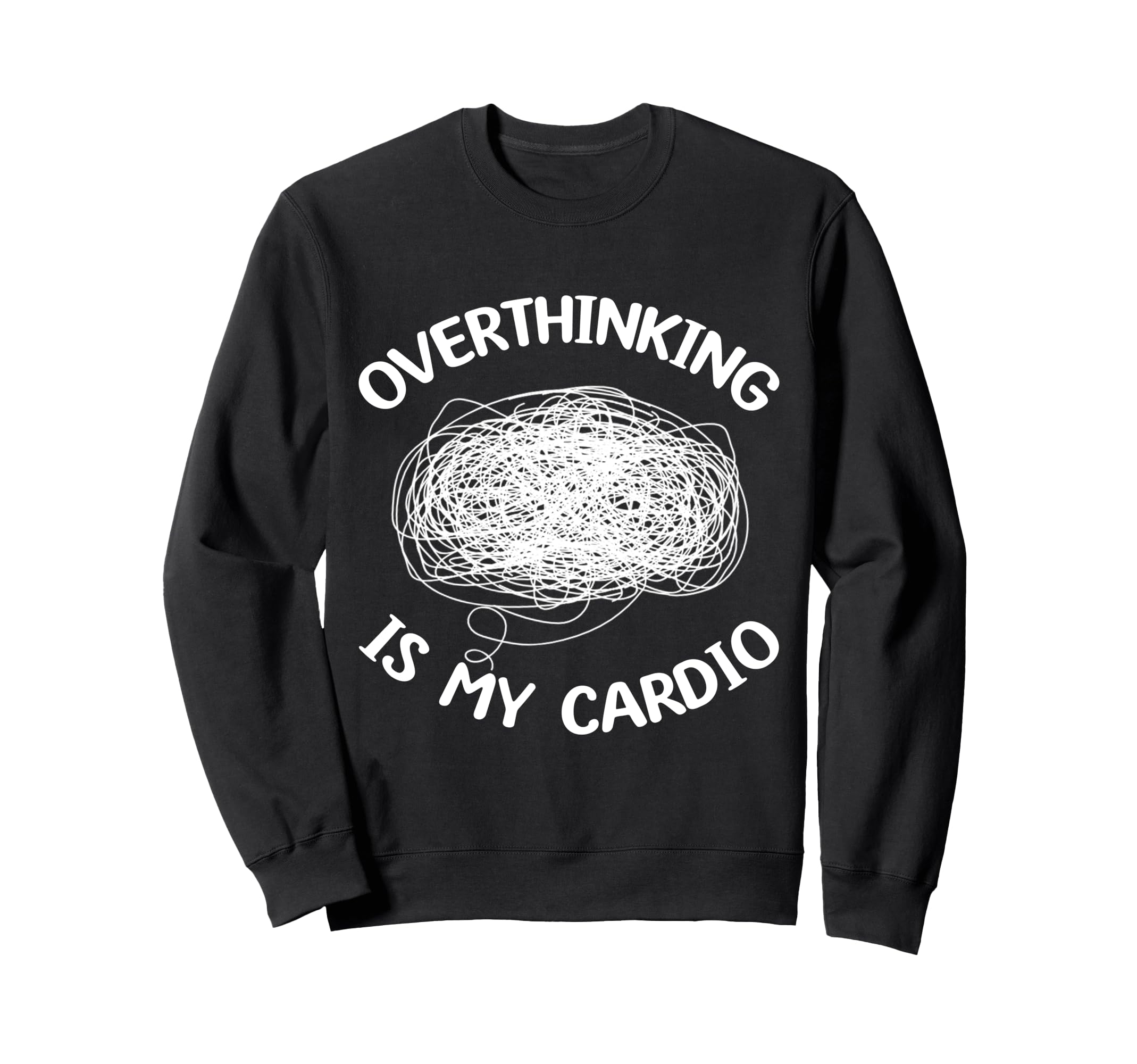 Overthinking Is My Cardio Sweatshirt - Custom Art Print for Adults - T-Shirt, Sweatshirt, Hoodie