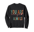 You Are Enough Always Funny Sweatshirt - Casual Everyday Wear Unisex - T-Shirt, Sweatshirt, Hoodie
