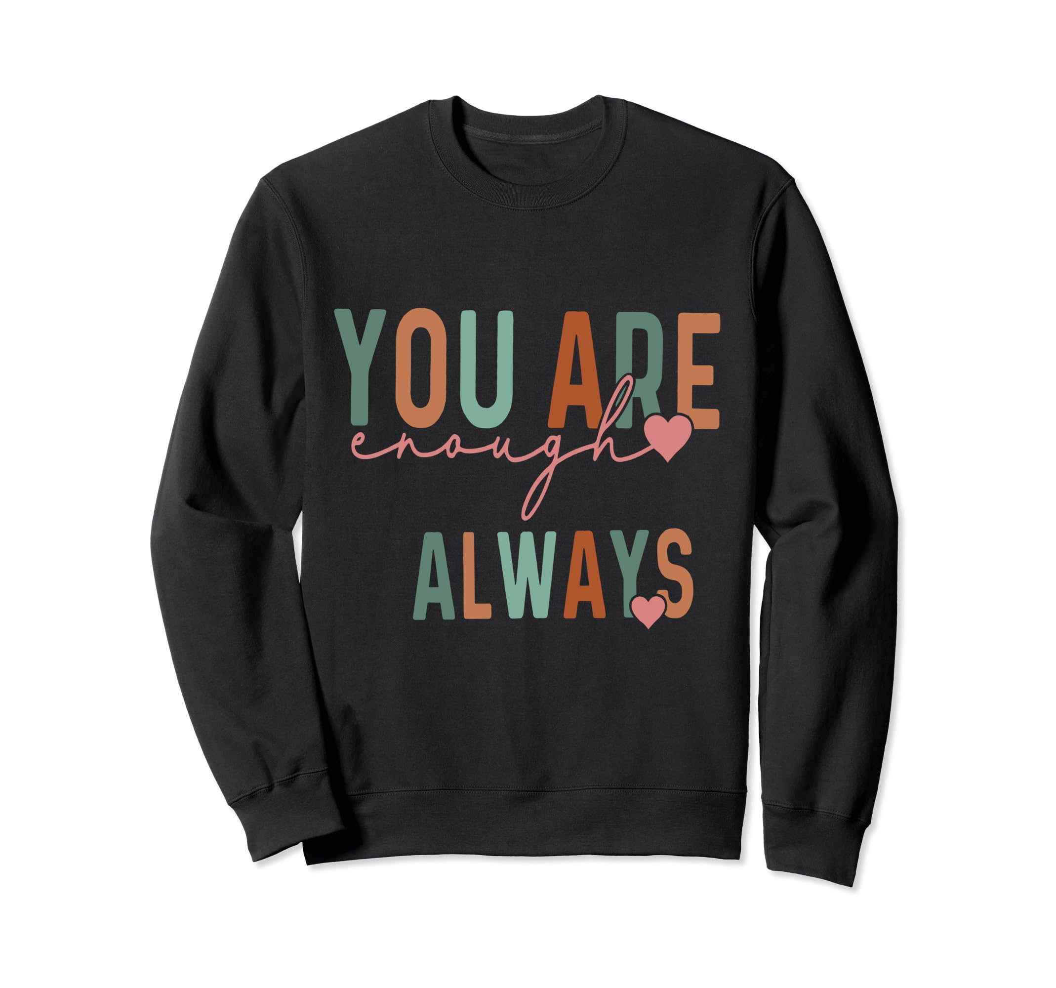 You Are Enough Always Funny Sweatshirt - Casual Everyday Wear Unisex - T-Shirt, Sweatshirt, Hoodie