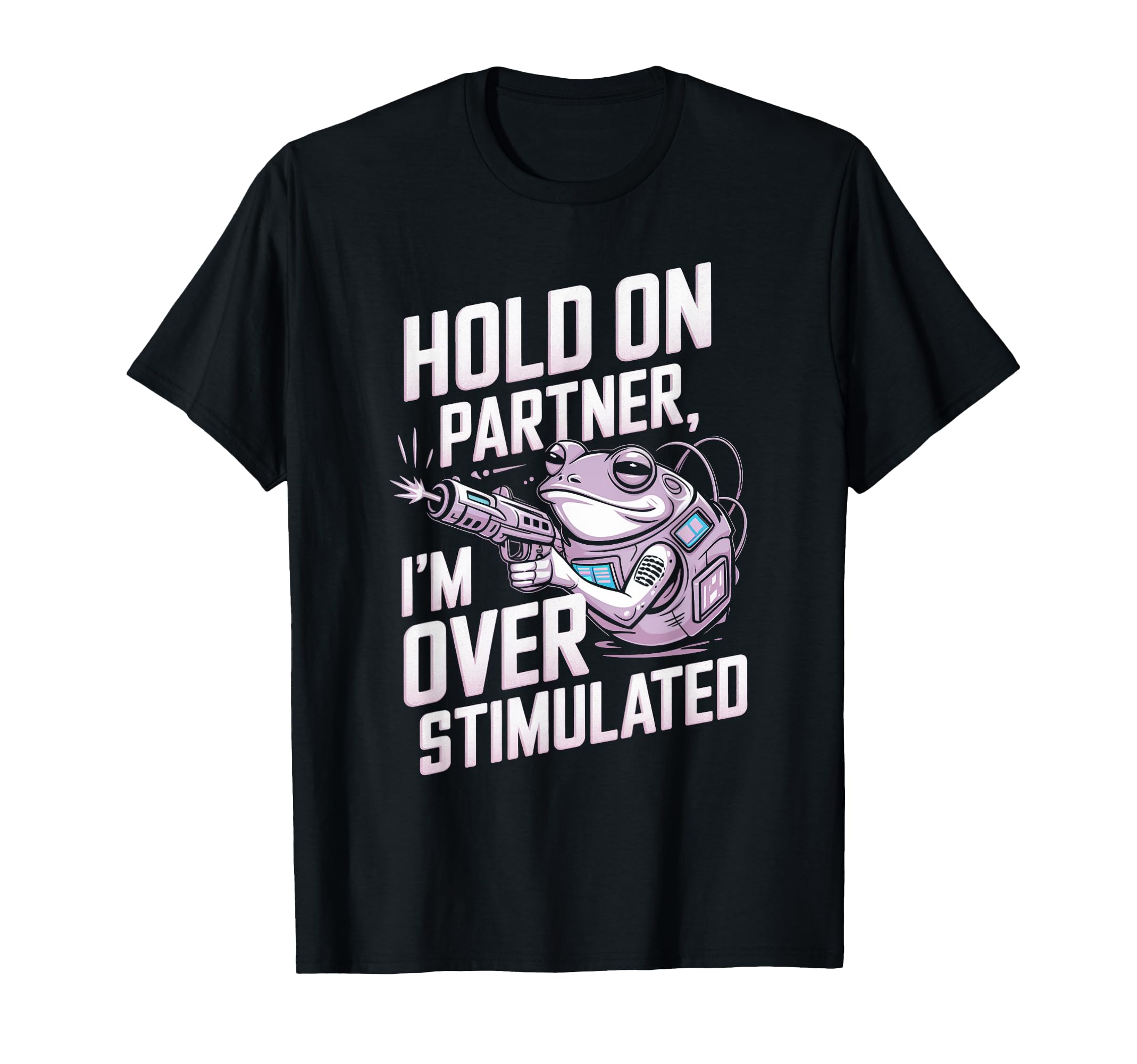 Hold Partner Im Overstimulated Frog T-Shirt - Graphic Print Unisex - T-Shirt, Sweatshirt, Hoodie