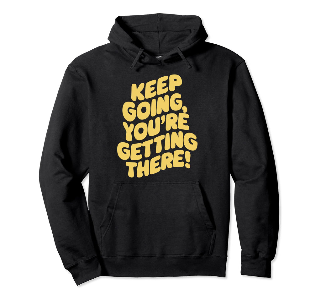 Keep Going Youre Getting There Motivation Hoodie - Graphic Print Unisex - T-Shirt, Sweatshirt, Hoodie