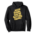 Keep Going Youre Getting There Motivation Hoodie - Graphic Print Unisex - T-Shirt, Sweatshirt, Hoodie