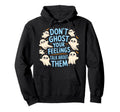 Dont Ghost Your Feelings Talk About Hoodie - Custom Art Print for Adults - T-Shirt, Sweatshirt, Hoodie